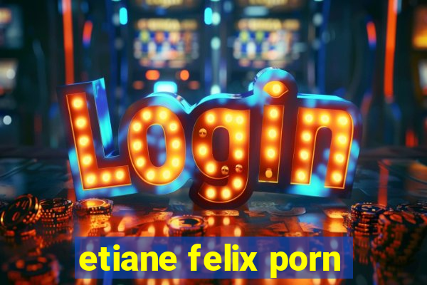 etiane felix porn